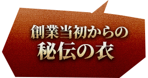 創業当初からの秘伝の衣